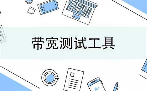 带宽测试工具大全-带宽测试工具哪个好