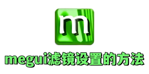 megui滤镜怎么设置?megui滤镜设置的方法