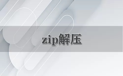 zip解压大全-zip解压哪个好