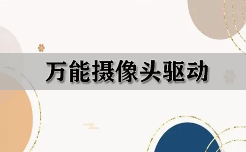 万能摄像头驱动大全-万能摄像头驱动哪个好