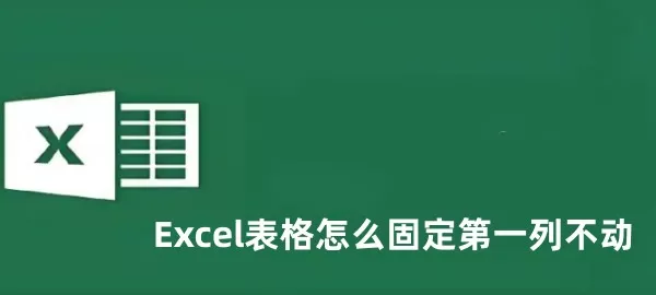 Excel表格怎么固定第一列不动 Excel表格固定第一列不动的方法