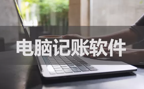 电脑记账软件大全-电脑记账软件哪个好