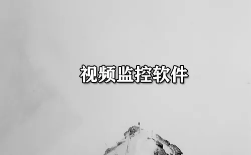 视频监控软件大全-视频监控软件哪个好