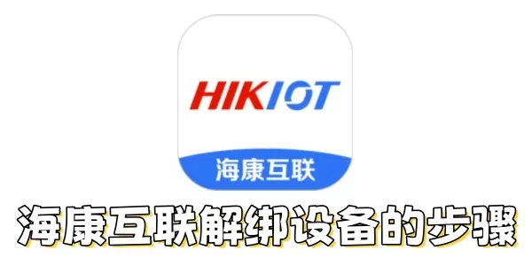 海康互联怎么解绑设备?海康互联解绑设备的步骤