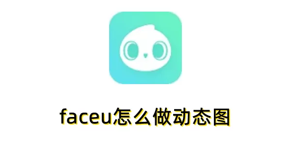 faceu怎么做动态图？faceu做动态图的方法