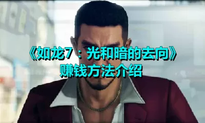 如龙7：光和暗的去向怎么赚钱？如龙7：光和暗的去向赚钱方法介绍