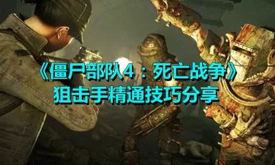 僵尸部队4：死亡战争狙击手精通任务怎么做？僵尸部队4：死亡战争狙击手精通技巧分享