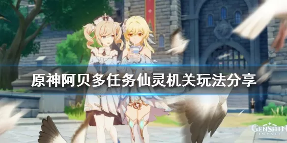原神阿贝多任务仙灵机关怎么玩?原神阿贝多任务仙灵机关玩法