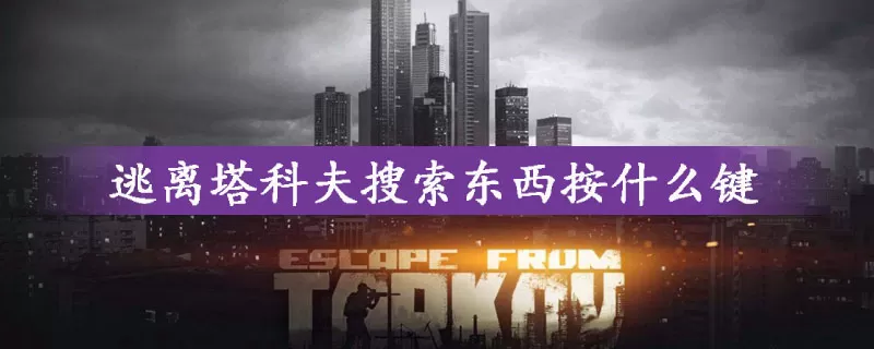 逃离塔科夫搜索东西按键是什么？逃离塔科夫快捷键介绍