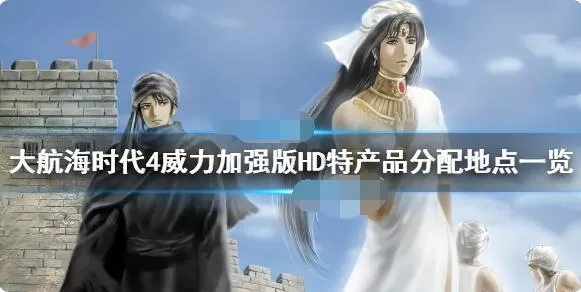 大航海时代4威力加强版HD特产品怎么分配?大航海时代4威力加强版HD特产品分配攻略