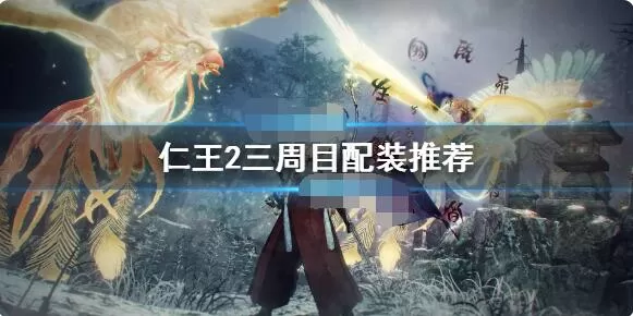 仁王2三周目技能怎么选?仁王2三周目技能选择推荐