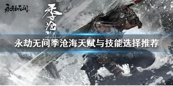 永劫无间季沧海天赋怎么选?永劫无间季沧海天赋与技能选择推荐