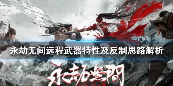 永劫无间远程武器怎么反制？永劫无间远程武器反制介绍