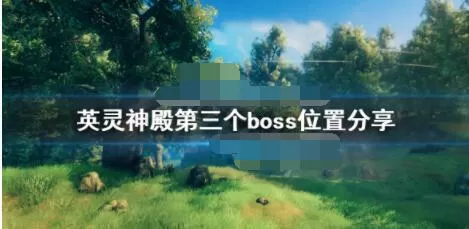 英灵神殿第三个boss在哪?英灵神殿第三个boss位置分享