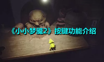 小小梦魇2键位都是什么？小小梦魇2按键功能介绍