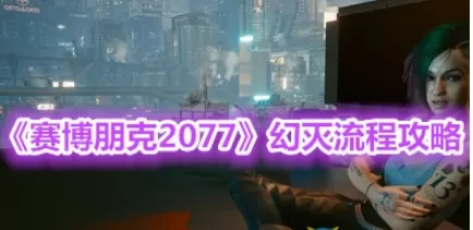 赛博朋克2077幻灭任务怎么过?赛博朋克2077幻灭任务过关攻略