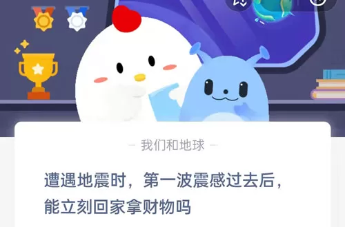 遭遇地震时,第一波震感过去后,能立即回家拿财物吗?支付宝蚂蚁庄园5月12日答案