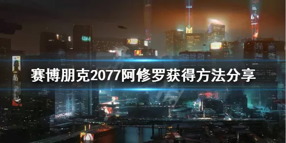 赛博朋克2077橙色阿修罗怎么获得 赛博朋克2077阿修罗获得方法