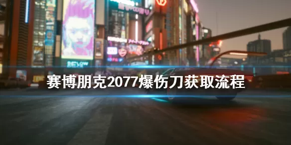 赛博朋克2077爆伤刀怎么获得 赛博朋克2077爆伤刀获取流程