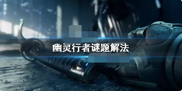 幽灵行者谜题解不开怎么办 幽灵行者谜题解法