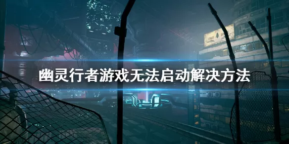 幽灵行者游戏闪退怎么办 幽灵行者游戏无法启动解决方法