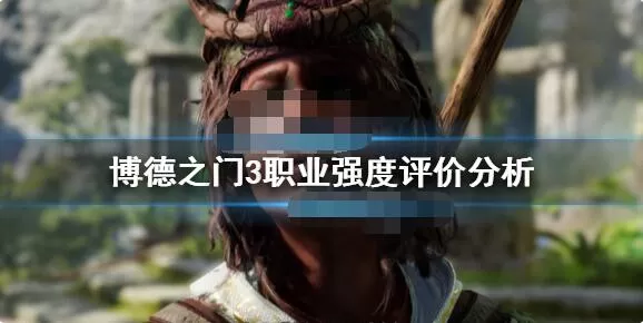 博德之门3哪个职业最厉害?博德之门3职业强度评价分析