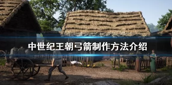 中世纪王朝怎么制造弓箭 中世纪王朝弓箭制作方法介绍