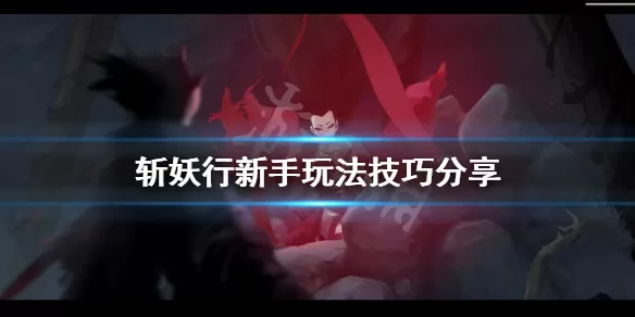 斩妖行新手攻略 斩妖行新手怎么玩?