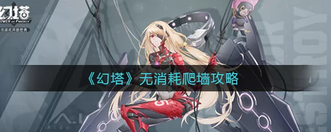幻塔无消耗爬墙怎么做?幻塔无消耗爬墙攻略
