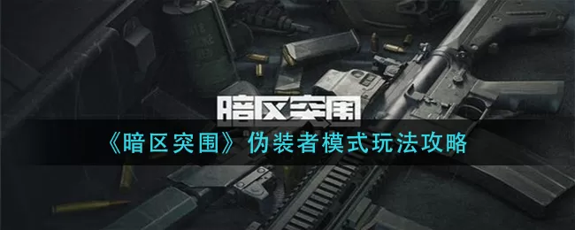 暗区突围伪装者模式怎么玩？暗区突围伪装者模式玩法介绍
