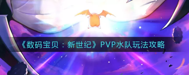 数码宝贝：新世纪PVP水队怎么玩？数码宝贝：新世纪PVP水队玩法详解