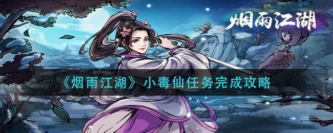 烟雨江湖小毒仙任务怎么做？烟雨江湖小毒仙任务攻略
