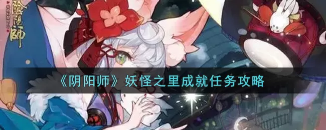 阴阳师妖怪之里成就怎么获取?阴阳师妖怪之里成就达成方法
