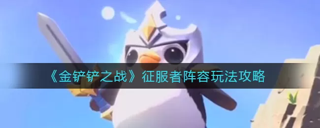 金铲铲之战征服者阵容怎么玩？金铲铲之战征服者阵容玩法介绍