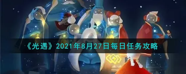 光遇8月27日每日任务怎么做?光遇8月27日每日任务完成攻略