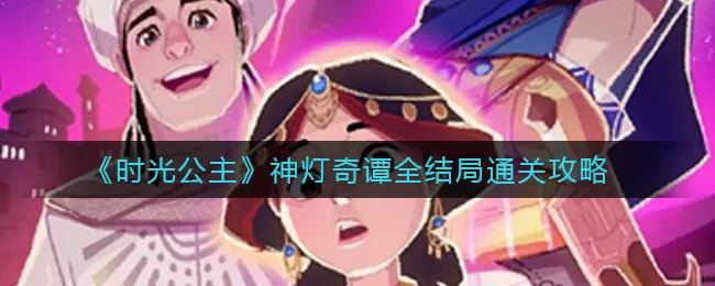 时光公主神灯奇谭怎么通关？时光公主神灯奇谭全结局通关技巧