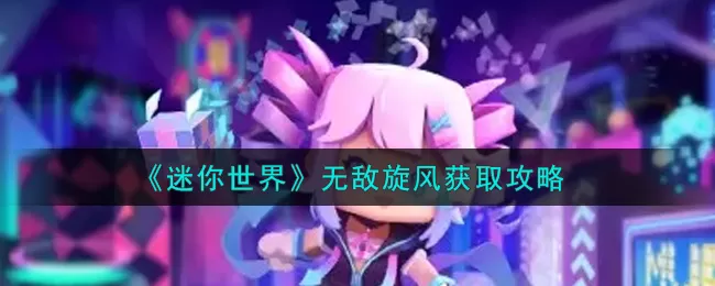 迷你世界无敌旋风获取方法 迷你世界无敌旋风怎么得？