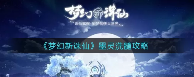 梦幻新诛仙墨灵洗髓攻略 梦幻新诛仙墨灵怎么洗髓?