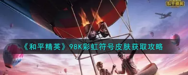和平精英98K彩虹符号皮肤怎么获取?和平精英98K彩虹符号皮肤获取方法