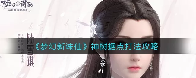 梦幻新诛仙神树据点怎么打？梦幻新诛仙神树据点打法说明