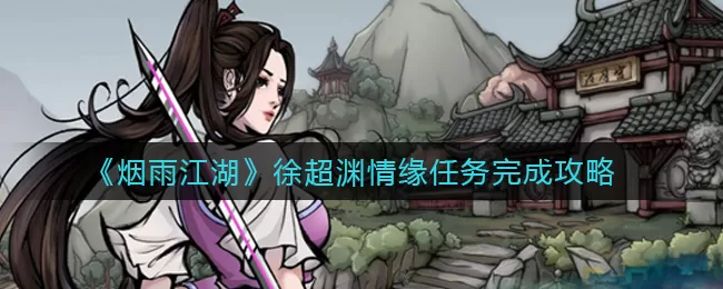 烟雨江湖徐超渊情缘任务怎么做?烟雨江湖徐超渊情缘任务完成攻略