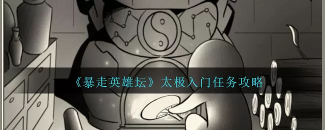 暴走英雄坛太极入门任务怎么做？暴走英雄坛太极入门任务完成攻略