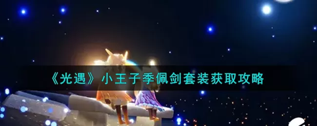 光遇小王子季佩剑套装怎么得?光遇小王子季佩剑套装获取方法