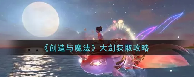 创造与魔法大剑怎么获取?创造与魔法大剑获取方法