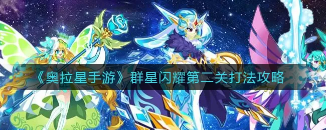 奥拉星手游群星闪耀第二关怎么打？奥拉星手游群星闪耀第二关打法说明
