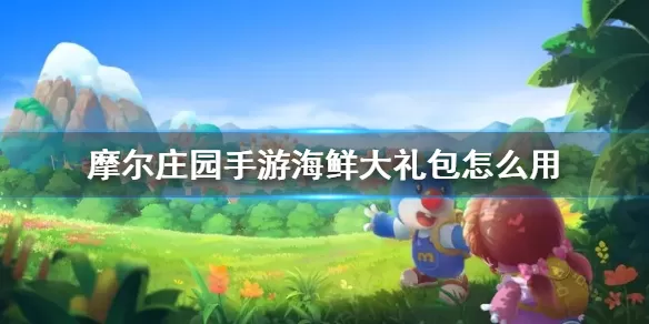摩尔庄园手游海鲜大礼包怎么用?摩尔庄园手游海鲜大礼包使用方法