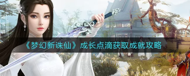 梦幻新诛仙成长点滴怎么获取成就?梦幻新诛仙成长点滴获取成就攻略