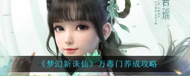 梦幻新诛仙万毒门怎么培养?梦幻新诛仙万毒门培养攻略
