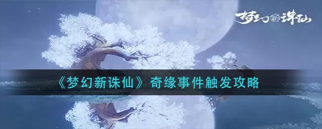 梦幻新诛仙奇缘事件怎么触发？梦幻新诛仙奇缘事件触发方法