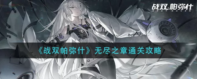 战双帕弥什无尽之章怎么过？战双帕弥什无尽之章通关打法